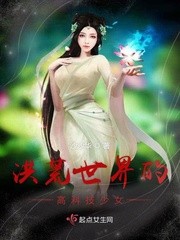 洪荒世界的高科技少女